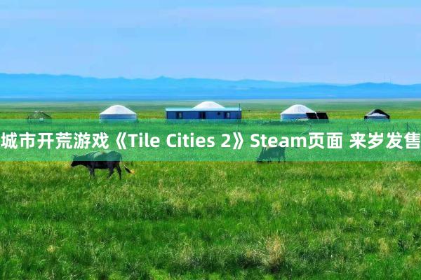 城市开荒游戏《Tile Cities 2》Steam页面 来岁发售